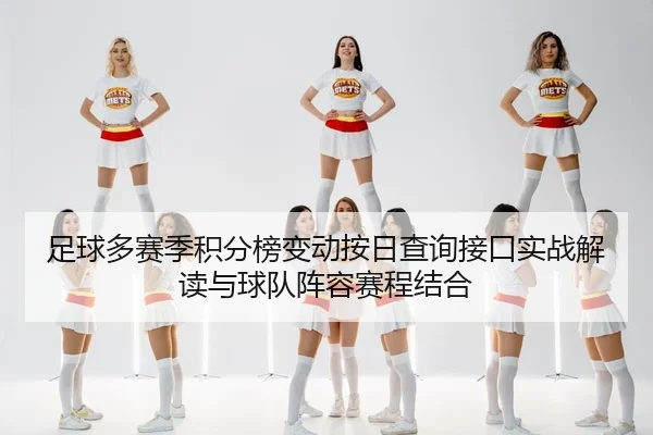 足球多赛季积分榜变动按日查询接口实战解读与球队阵容赛程结合