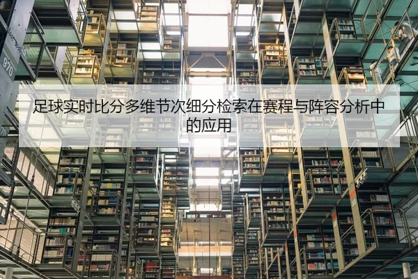 足球实时比分多维节次细分检索在赛程与阵容分析中的应用